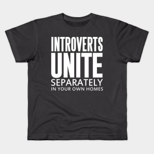 INTROVERTS UNITE SEPARATELY IN YOUR OWN HOMES Kids T-Shirt